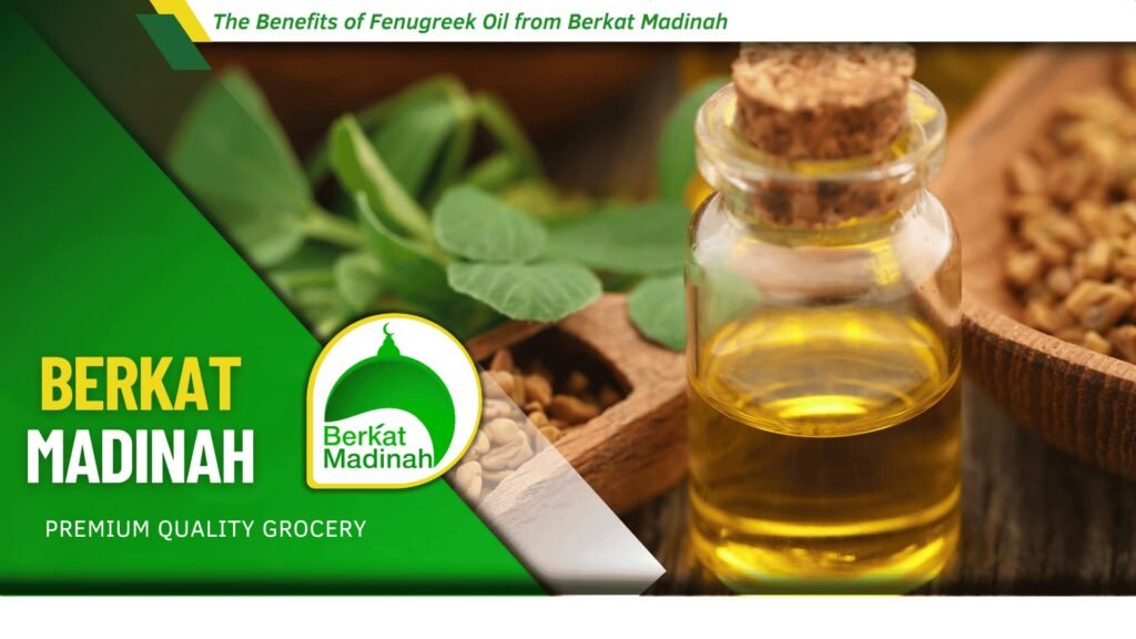 The Benefits of Fenugreek Oil Berkat Madinah